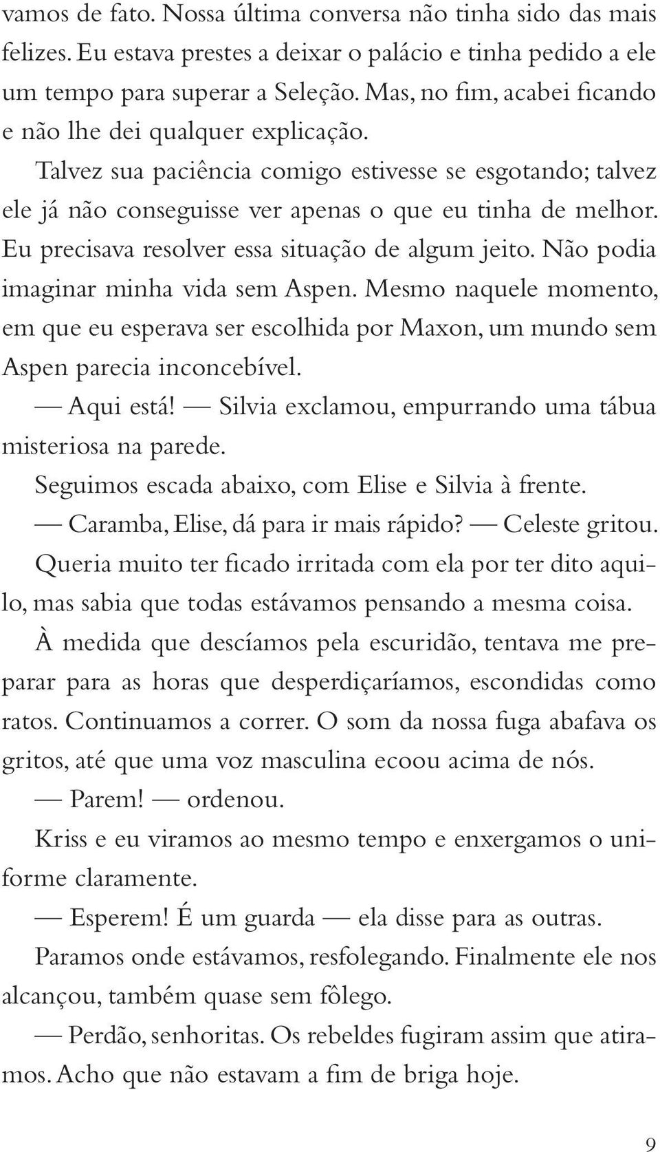 Eu precisava resolver essa situação de algum jeito. Não podia imaginar minha vida sem Aspen. Mesmo naquele momento, em que eu esperava ser escolhida por Maxon, um mundo sem Aspen parecia inconcebível.