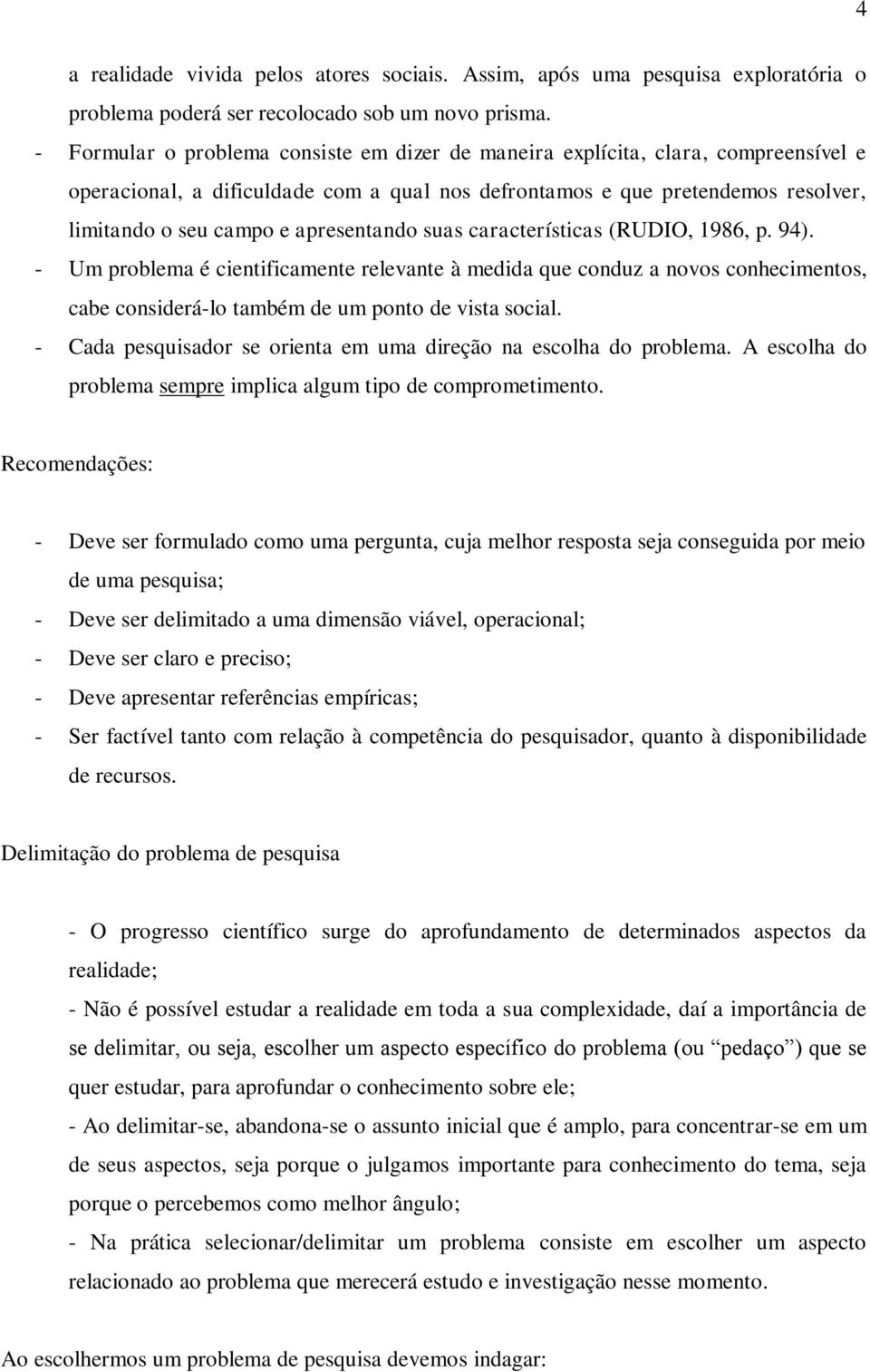 apresentando suas características (RUDIO, 1986, p. 94). - Um problema é cientificamente relevante à medida que conduz a novos conhecimentos, cabe considerá-lo também de um ponto de vista social.