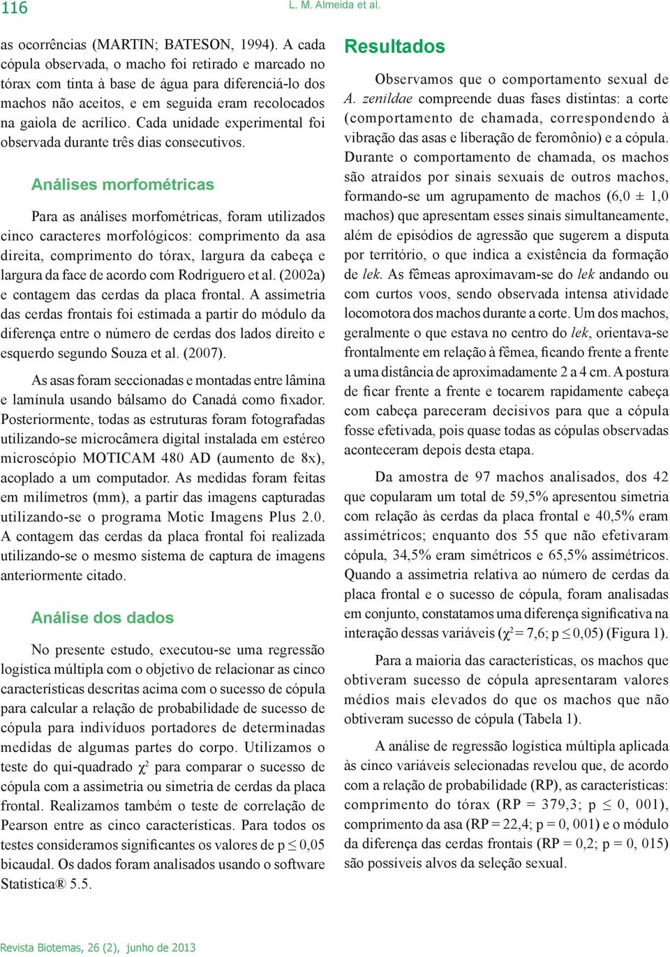 Cada unidade experimental foi observada durante três dias consecutivos.