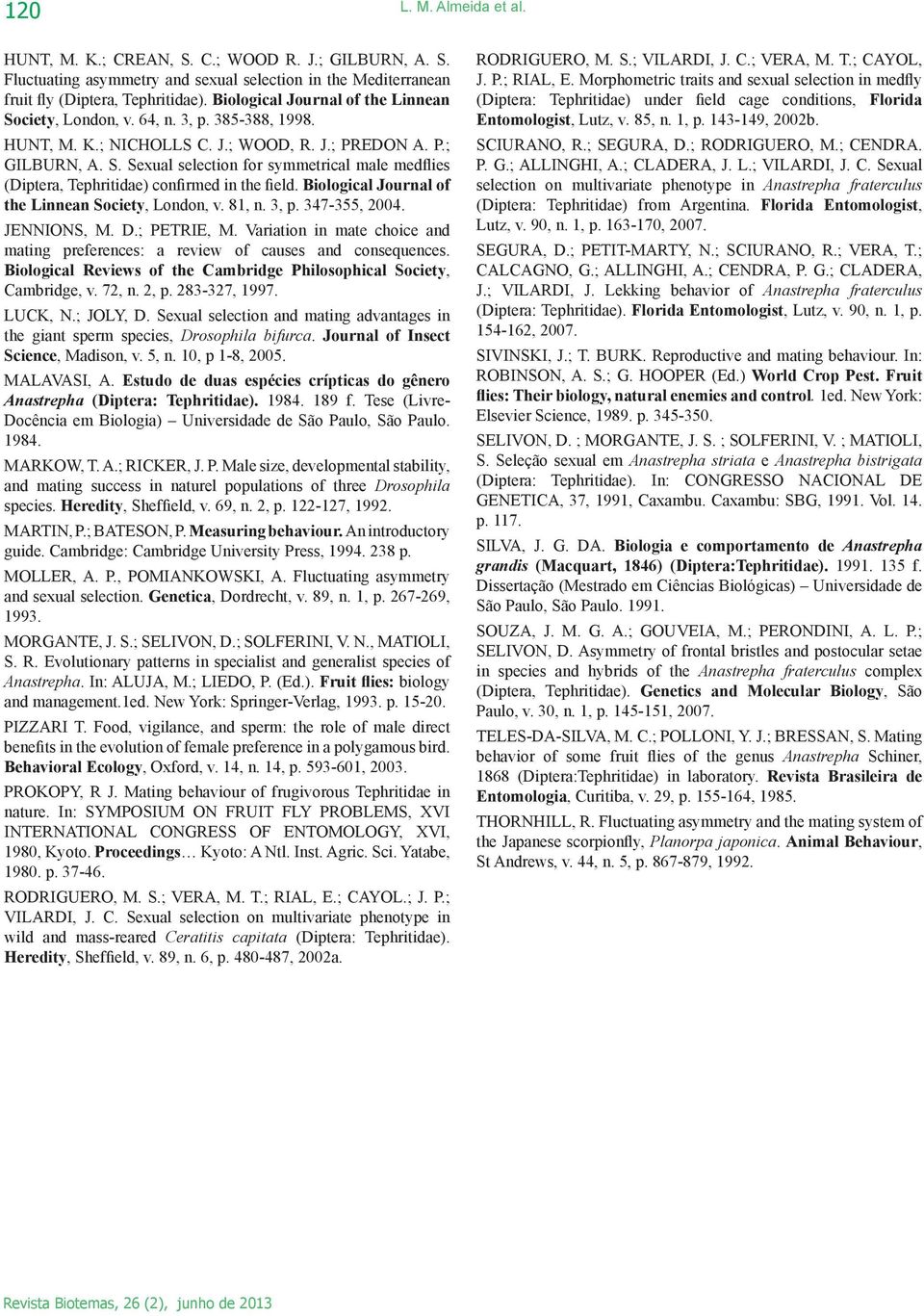 Biological Journal of the Linnean Society, London, v. 81, n. 3, p. 347-355, 2004. JENNIONS, M. D.; PETRIE, M. Variation in mate choice and mating preferences: a review of causes and consequences.