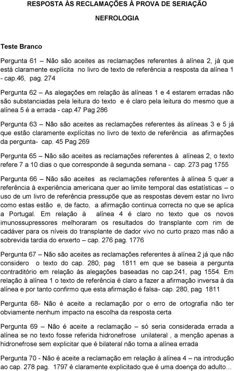 274 Pergunta 62 As alegações em relação às alíneas 1 e 4 estarem erradas não são substanciadas pela leitura do texto e é claro pela leitura do mesmo que a alínea 5 é a errada - cap.