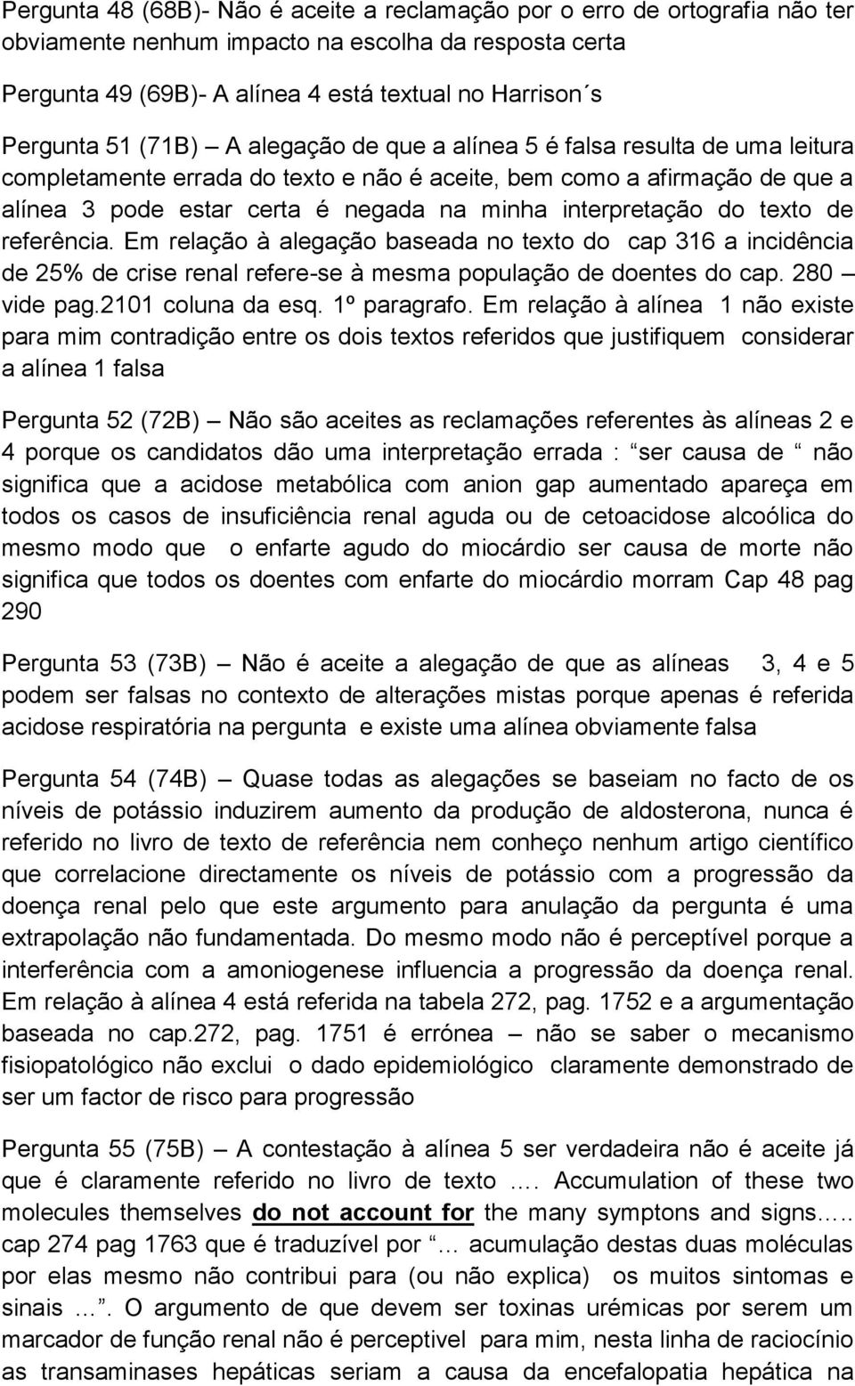 interpretação do texto de referência. Em relação à alegação baseada no texto do cap 316 a incidência de 25% de crise renal refere-se à mesma população de doentes do cap. 280 vide pag.