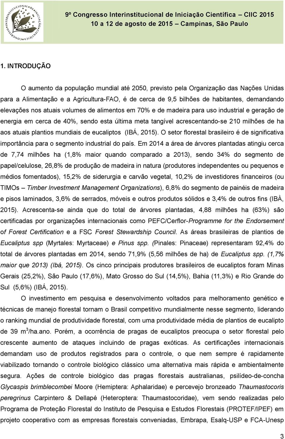plantios mundiais de eucaliptos (IBÁ, 2015). O setor florestal brasileiro é de significativa importância para o segmento industrial do país.