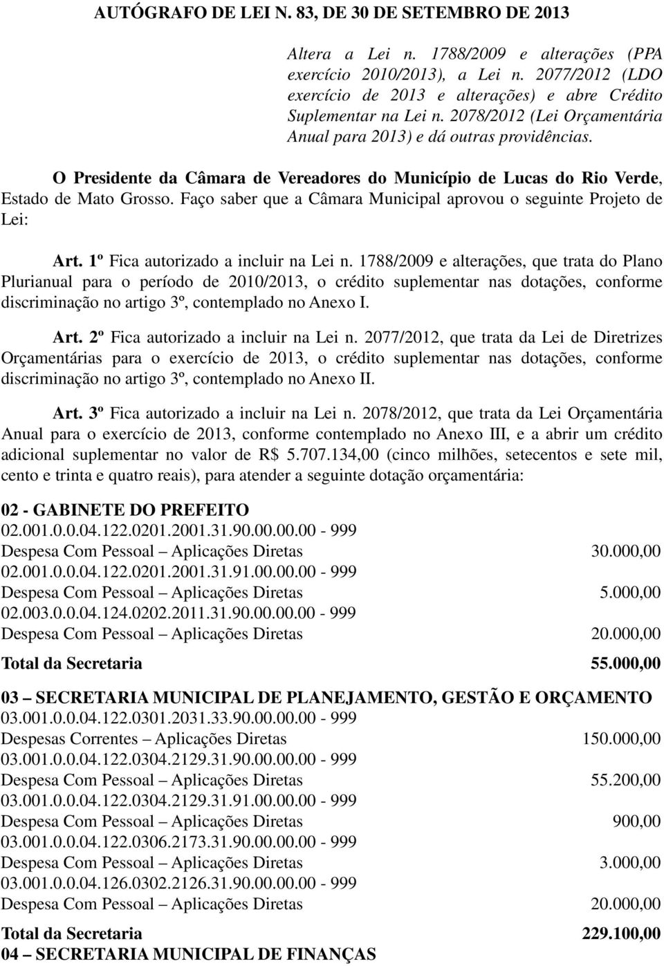 O Presidente da Câmara de Vereadores do Município de Lucas do Rio Verde, Estado de Mato Grosso. Faço saber que a Câmara Municipal aprovou o seguinte Projeto de Lei: Art.