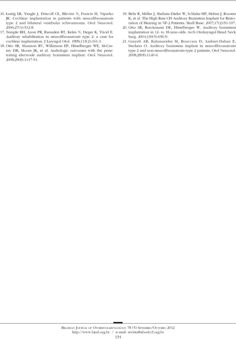 1999;113(2):161-3. 18. Otto SR, Shannon RV, Wilkinson EP, Hitselberger WE, McCreery DB, Moore JK, et al. Audiologic outcomes with the penetrating electrode auditory brainstem implant. Otol Neurotol.