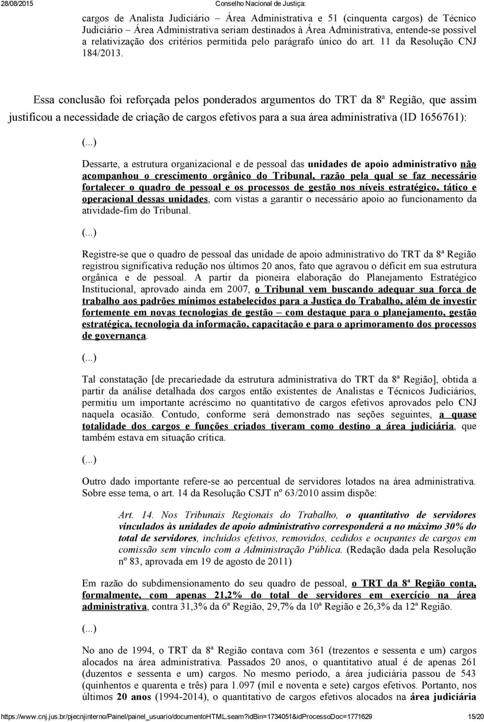 Essa conclusão foi reforçada pelos ponderados argumentos do TRT da 8ª Região, que assim justificou a necessidade de criação de cargos efetivos para a sua área administrativa (ID 1656761): Dessarte, a