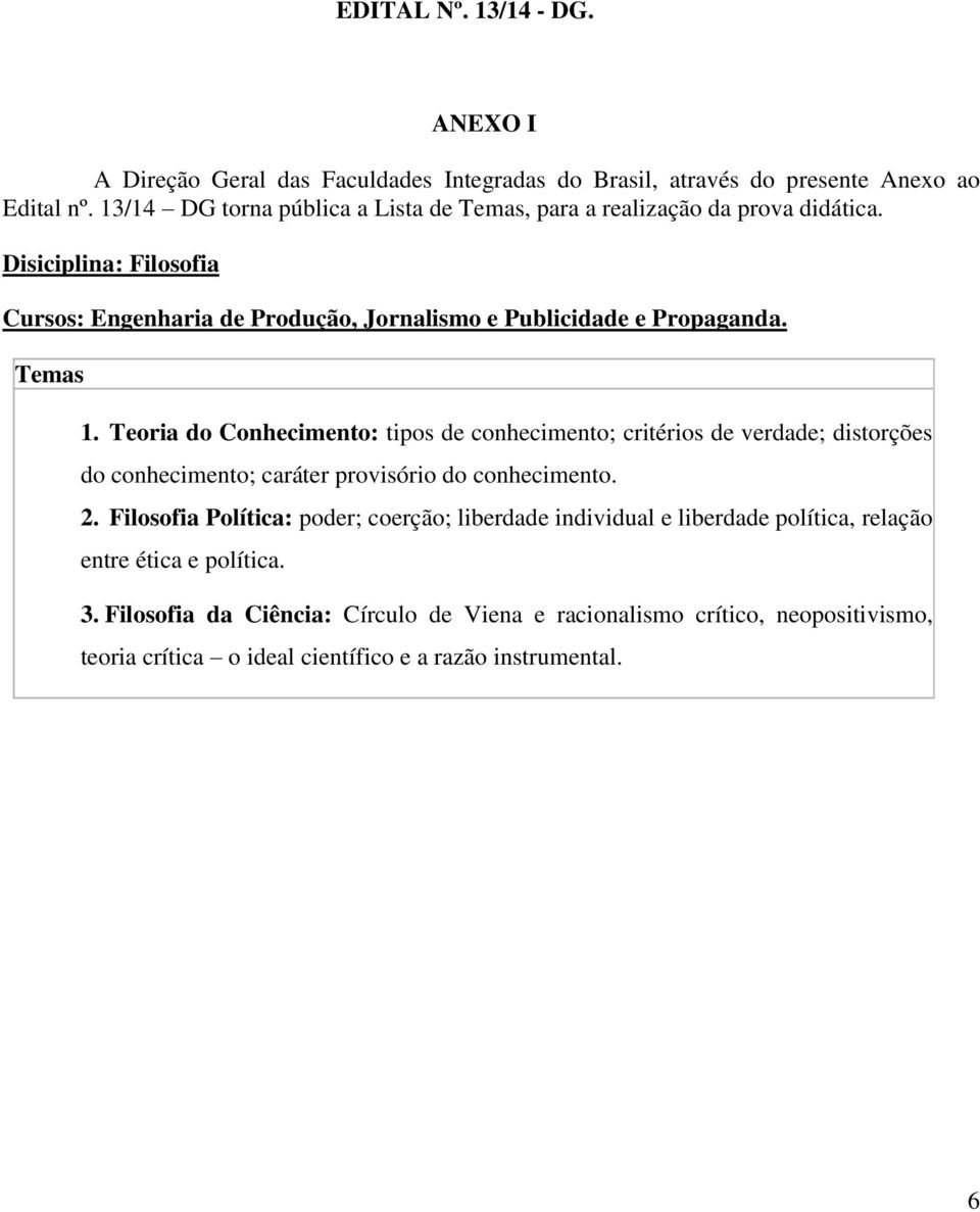 Temas 1. Teoria do Conhecimento: tipos de conhecimento; critérios de verdade; distorções do conhecimento; caráter provisório do conhecimento. 2.