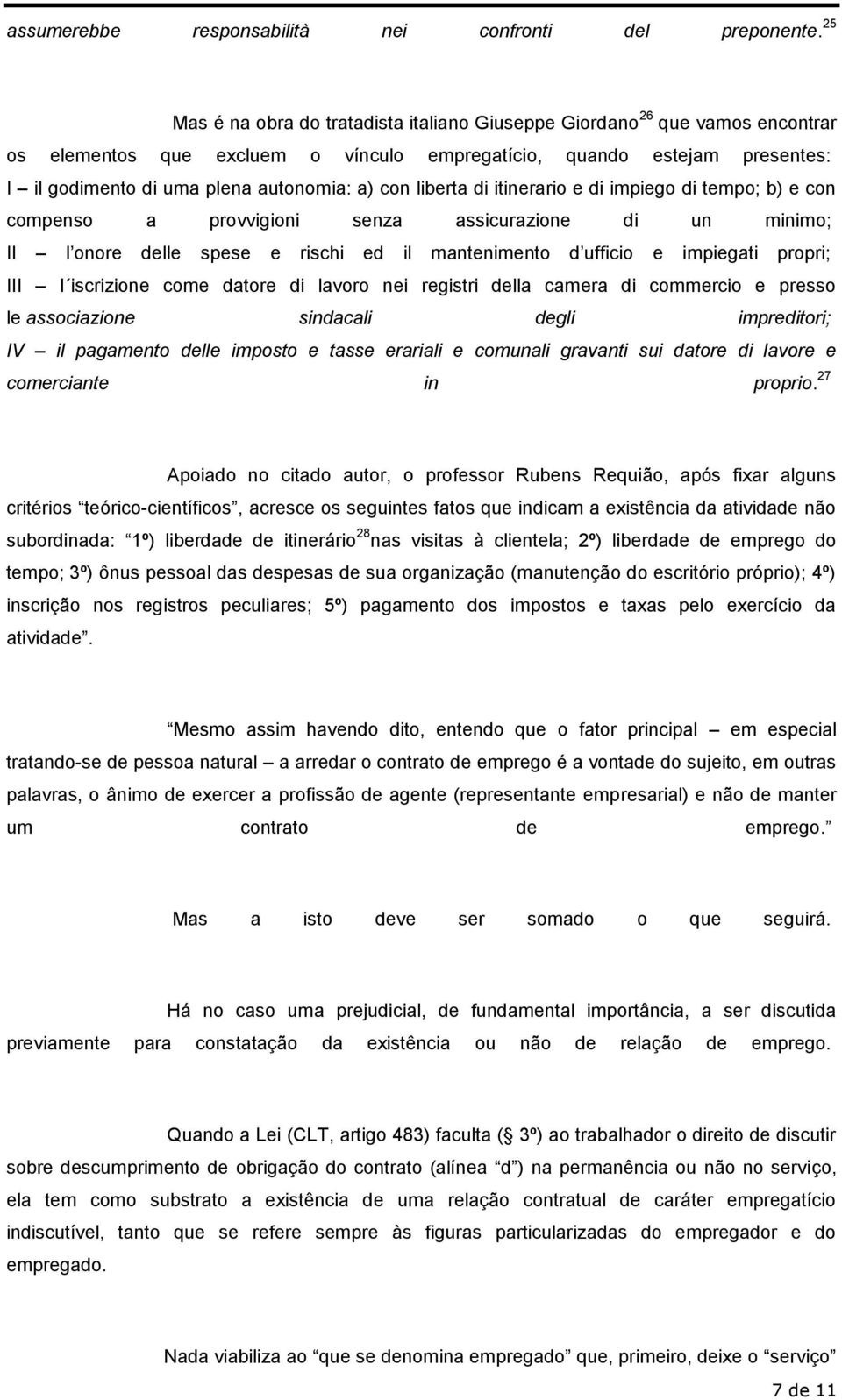 con liberta di itinerario e di impiego di tempo; b) e con compenso a provvigioni senza assicurazione di un minimo; II l onore delle spese e rischi ed il mantenimento d ufficio e impiegati propri; III