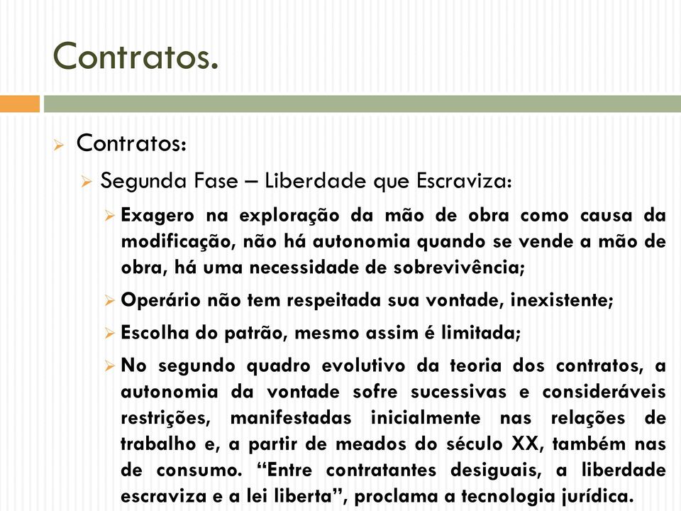 quadro evolutivo da teoria dos contratos, a autonomia da vontade sofre sucessivas e consideráveis restrições, manifestadas inicialmente nas relações de