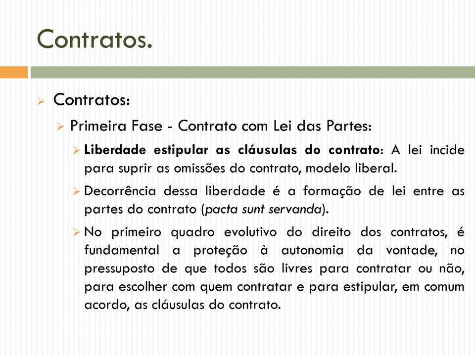 Decorrência dessa liberdade é a formação de lei entre as partes do contrato (pacta sunt servanda).