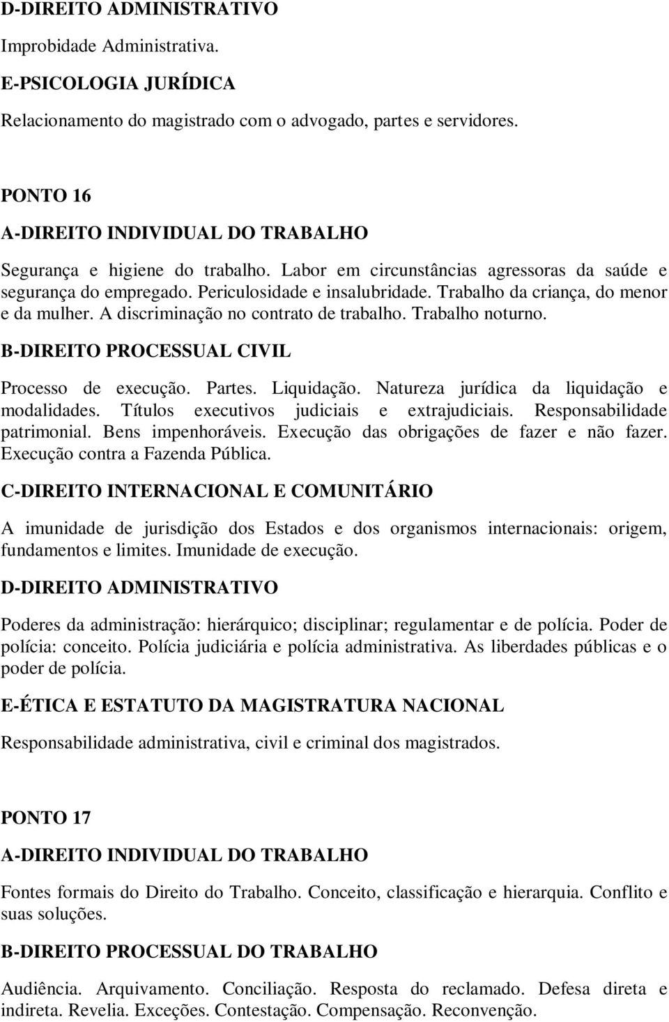 Trabalho noturno. B-DIREITO PROCESSUAL CIVIL Processo de execução. Partes. Liquidação. Natureza jurídica da liquidação e modalidades. Títulos executivos judiciais e extrajudiciais.