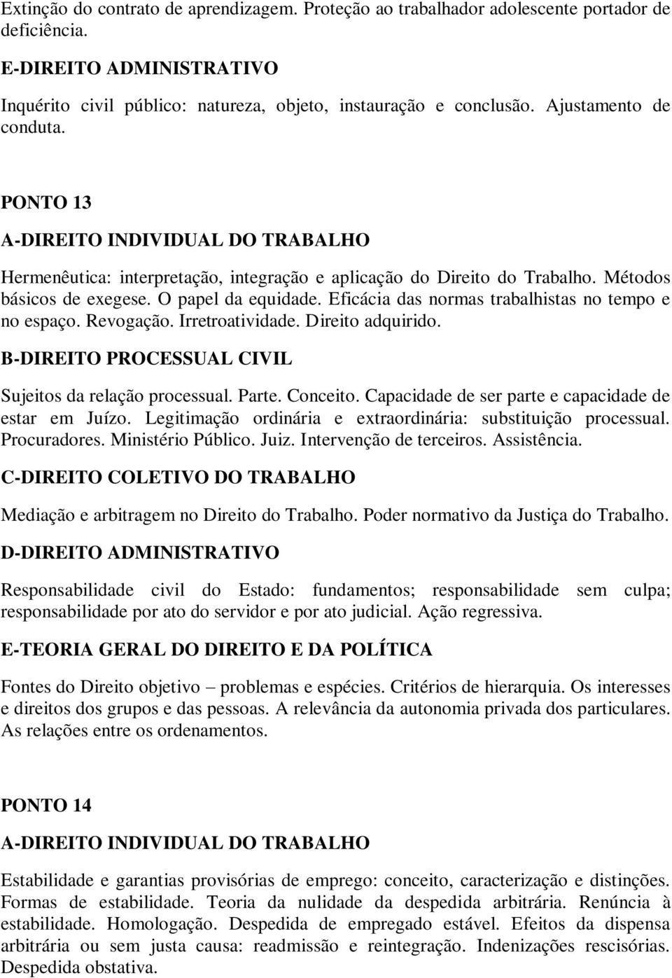 Eficácia das normas trabalhistas no tempo e no espaço. Revogação. Irretroatividade. Direito adquirido. B-DIREITO PROCESSUAL CIVIL Sujeitos da relação processual. Parte. Conceito.