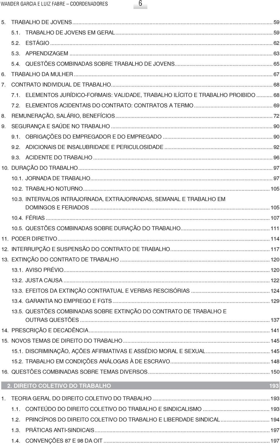 .. 68 7.2. Elementos acidentais do contrato: contratos a termo... 69 8. REMUNERAÇÃO, SALÁRIO, BENEFÍCIOS... 72 9. SEGURANÇA E SAÚDE NO TRABALHO... 90 9.1. Obrigações do empregador e do empregado.