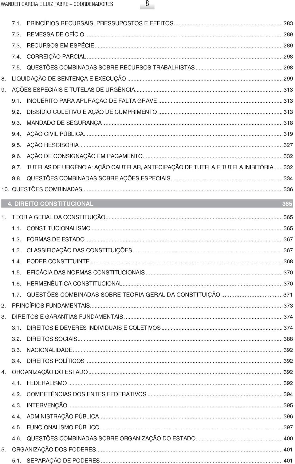 .. 313 9.3. Mandado de segurança... 318 9.4. Ação civil pública... 319 9.5. Ação rescisória... 327 9.6. Ação de consignação em pagamento... 332 9.7. Tutelas de urgência: ação cautelar, antecipação de tutela e tutela inibitória.