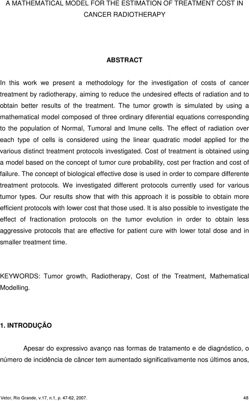 The tumor growth is simulated by using a mathematical model composed of three ordinary diferential equations corresponding to the population of Normal, Tumoral and Imune cells.