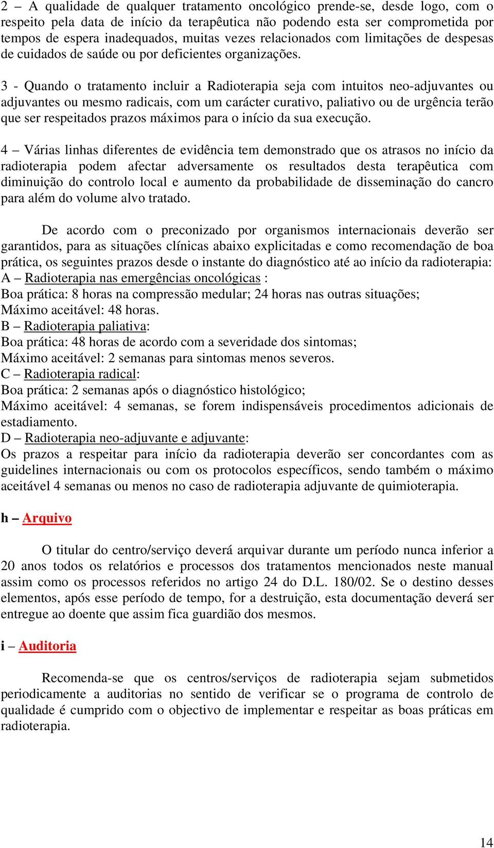 3 - Quando o tratamento incluir a Radioterapia seja com intuitos neo-adjuvantes ou adjuvantes ou mesmo radicais, com um carácter curativo, paliativo ou de urgência terão que ser respeitados prazos