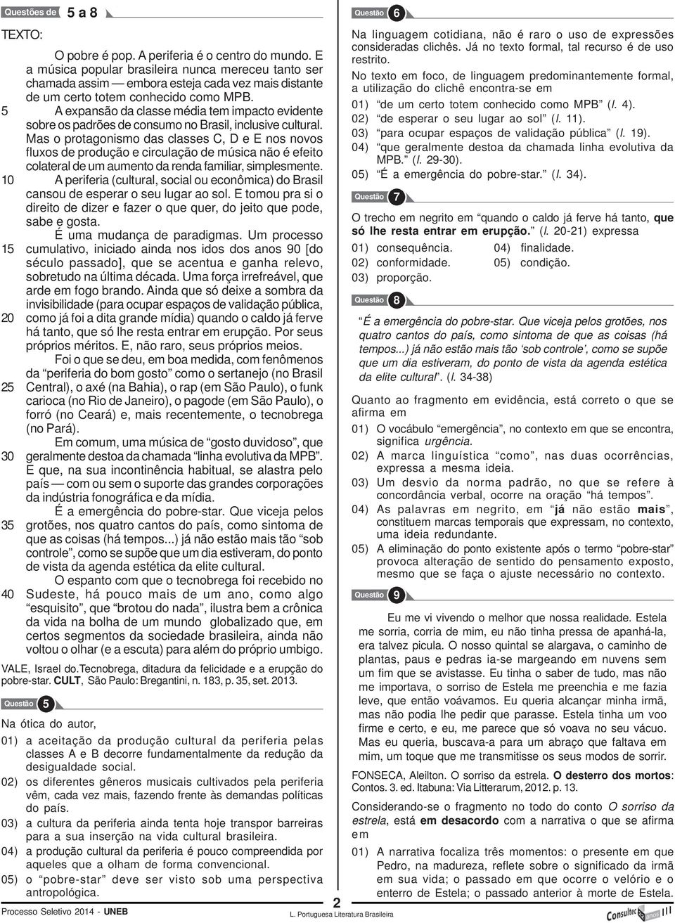 5 A expansão da classe média tem impacto evidente sobre os padrões de consumo no Brasil, inclusive cultural.