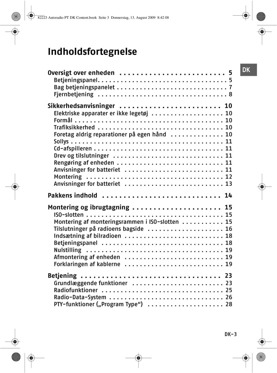 ...................................... 10 Trafiksikkerhed................................. 10 Foretag aldrig reparationer på egen hånd.............. 10 Sollys........................................ 11 Cd-afspilleren.