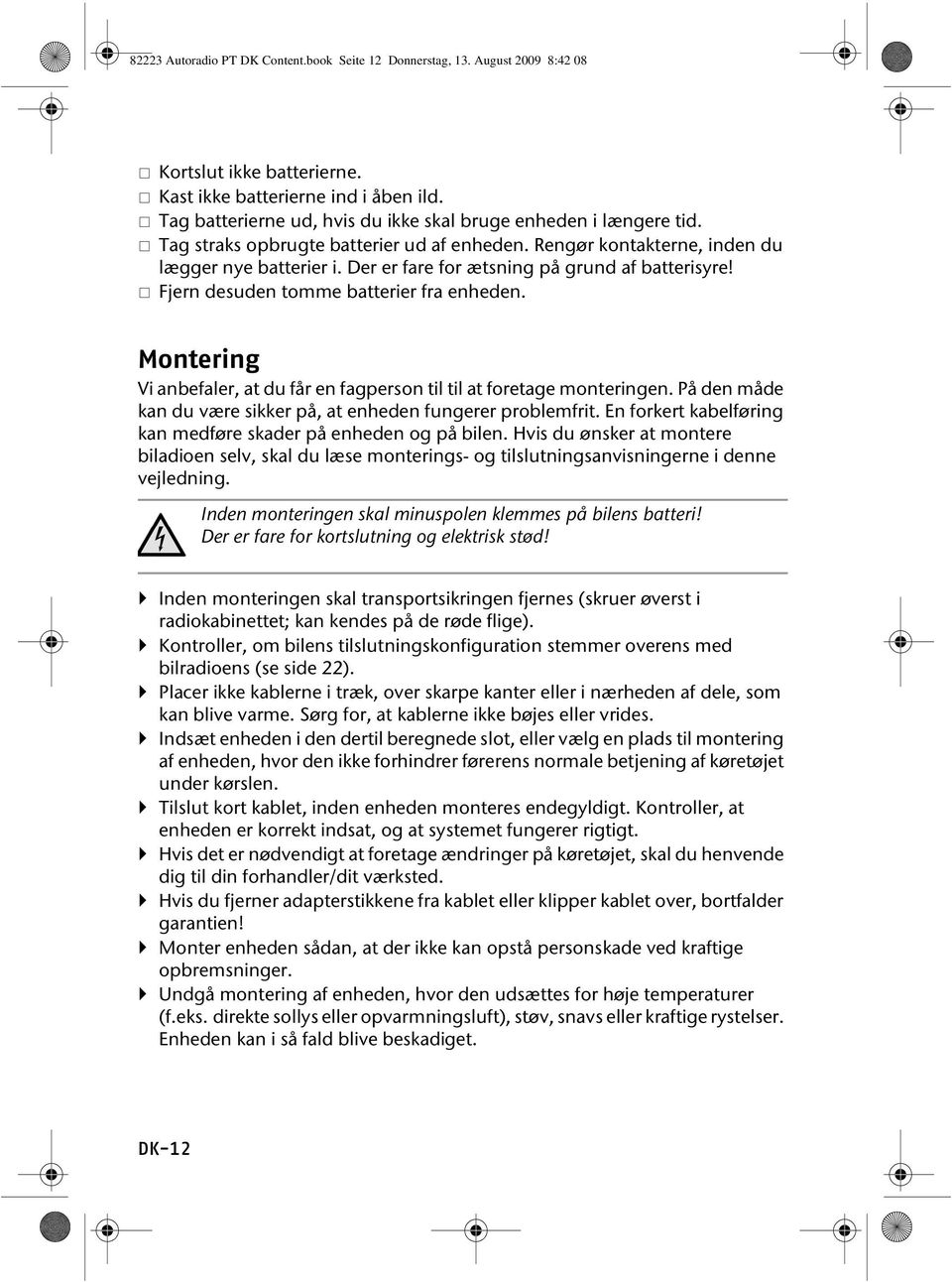 Der er fare for ætsning på grund af batterisyre! Fjern desuden tomme batterier fra enheden. Montering Vi anbefaler, at du får en fagperson til til at foretage monteringen.