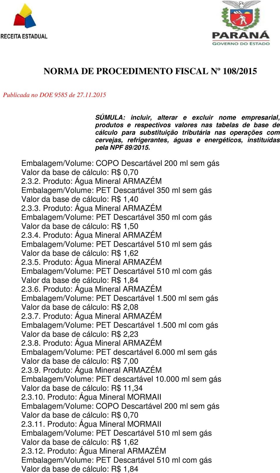 3.6. Produto: Água Mineral ARMAZÉM Embalagem/Volume: PET Descartável 1.500 ml sem gás Valor da base de cálculo: R$ 2,08 2.3.7. Produto: Água Mineral ARMAZÉM Embalagem/Volume: PET Descartável 1.500 ml com gás 2.