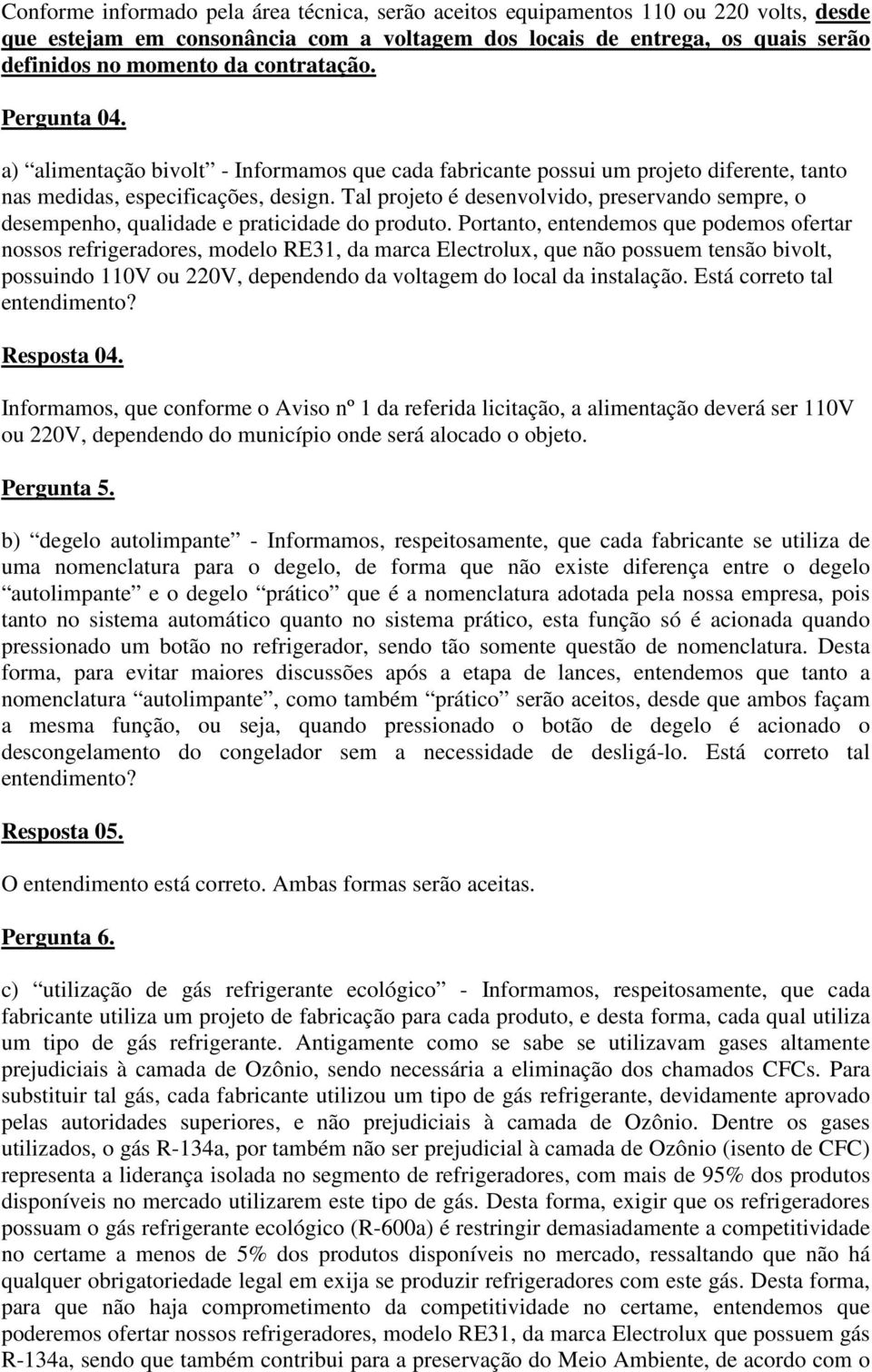 Tal projeto é desenvolvido, preservando sempre, o desempenho, qualidade e praticidade do produto.