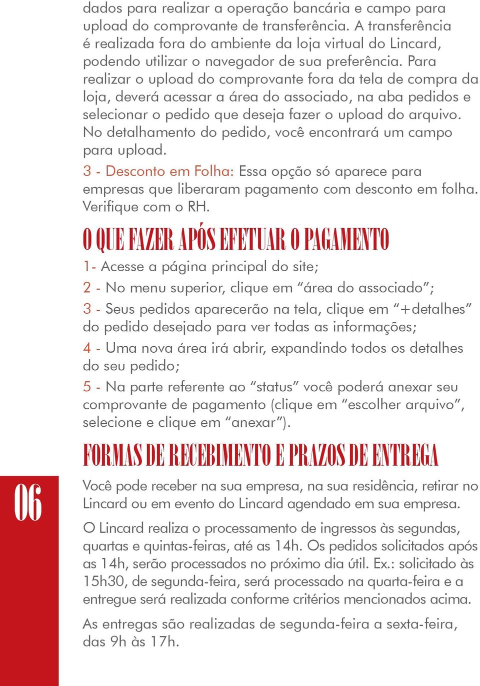 Para realizar o upload do comprovante fora da tela de compra da loja, deverá acessar a área do associado, na aba pedidos e selecionar o pedido que deseja fazer o upload do arquivo.