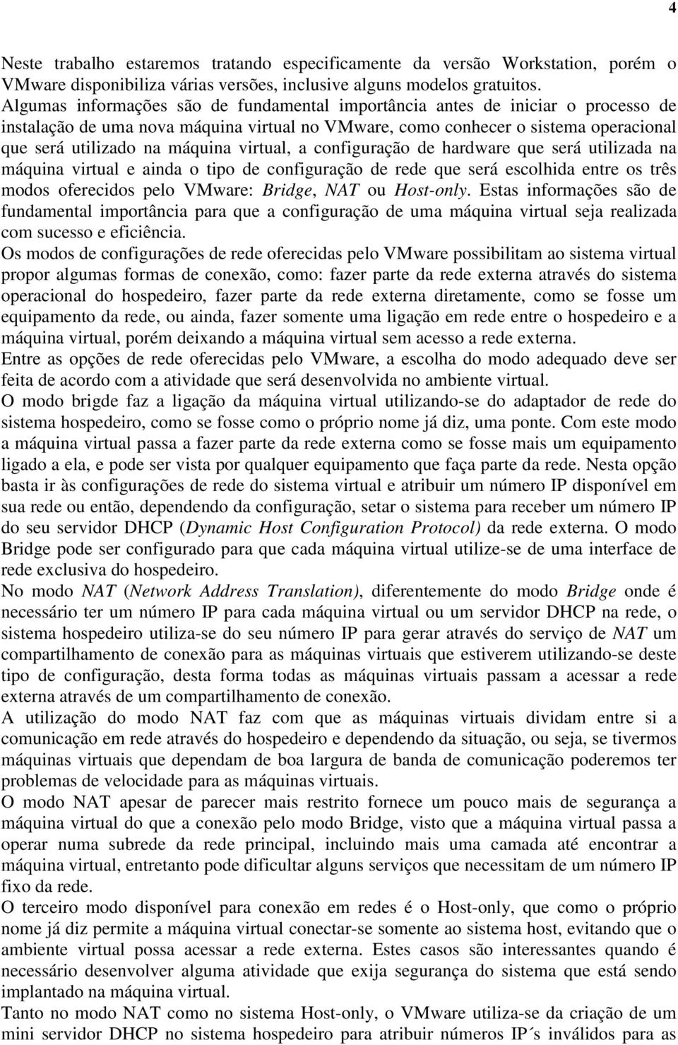 virtual, a configuração de hardware que será utilizada na máquina virtual e ainda o tipo de configuração de rede que será escolhida entre os três modos oferecidos pelo VMware: Bridge, NAT ou