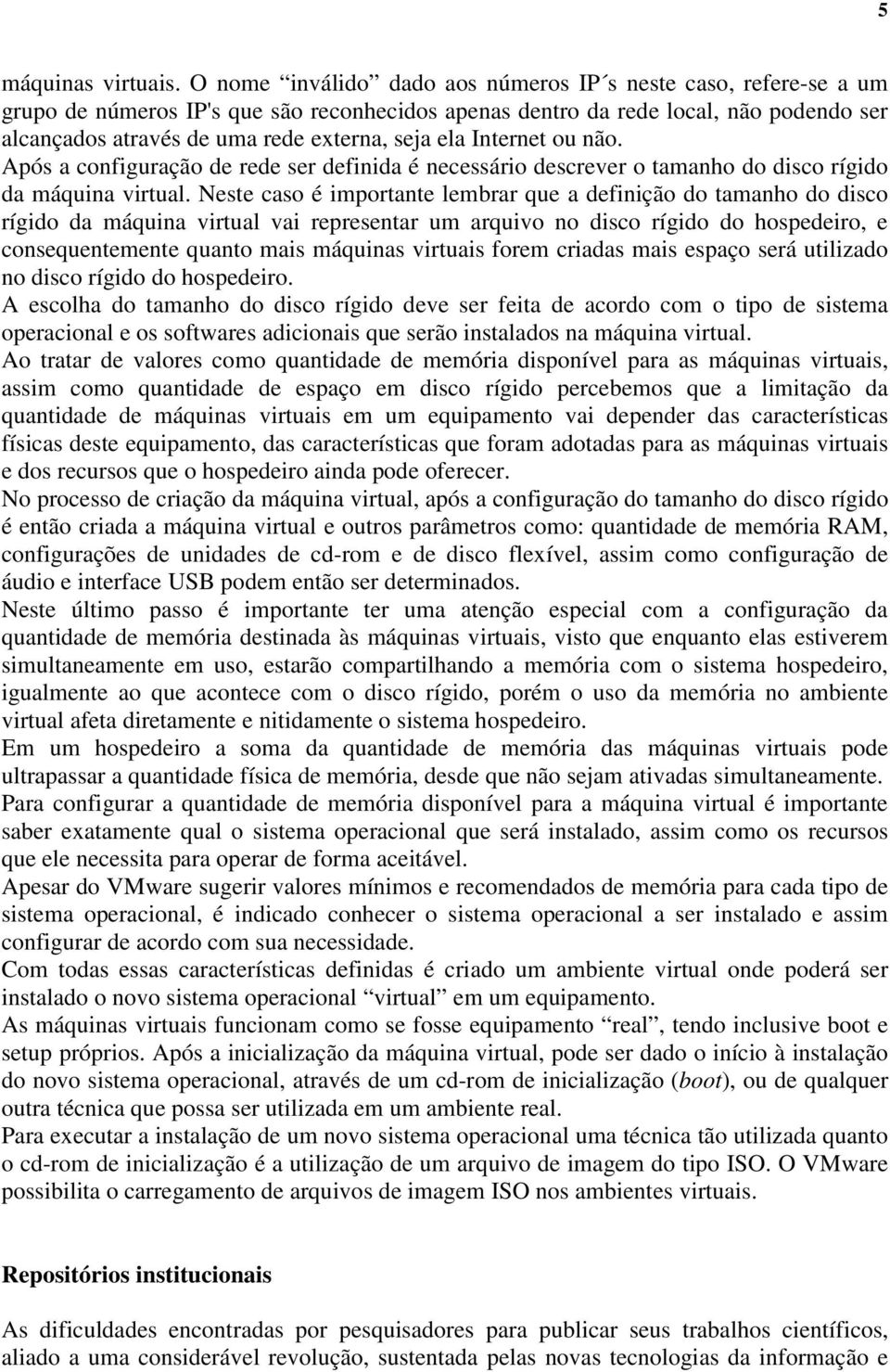 ela Internet ou não. Após a configuração de rede ser definida é necessário descrever o tamanho do disco rígido da máquina virtual.