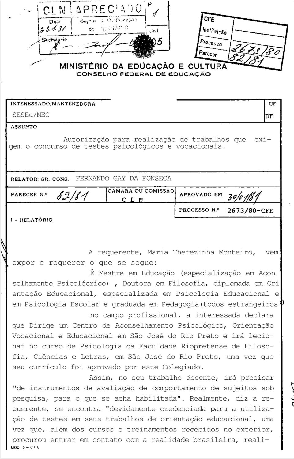 diplomada em Ori entação Educacional, especializada em Psicologia Educacional e em Psicologia Escolar e graduada em Pedagogia(todos estrangeiros no campo profissional, a interessada declara que