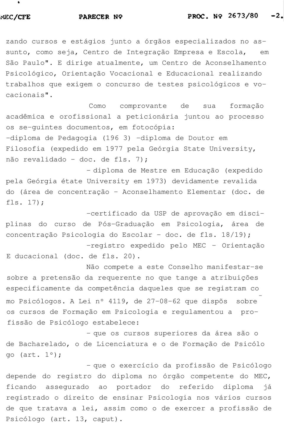 Como comprovante de sua formação acadêmica e orofissional a peticionária juntou ao processo os se-guintes documentos, em fotocópia: -diploma de Pedagogia (196 3) -diploma de Doutor em Filosofia