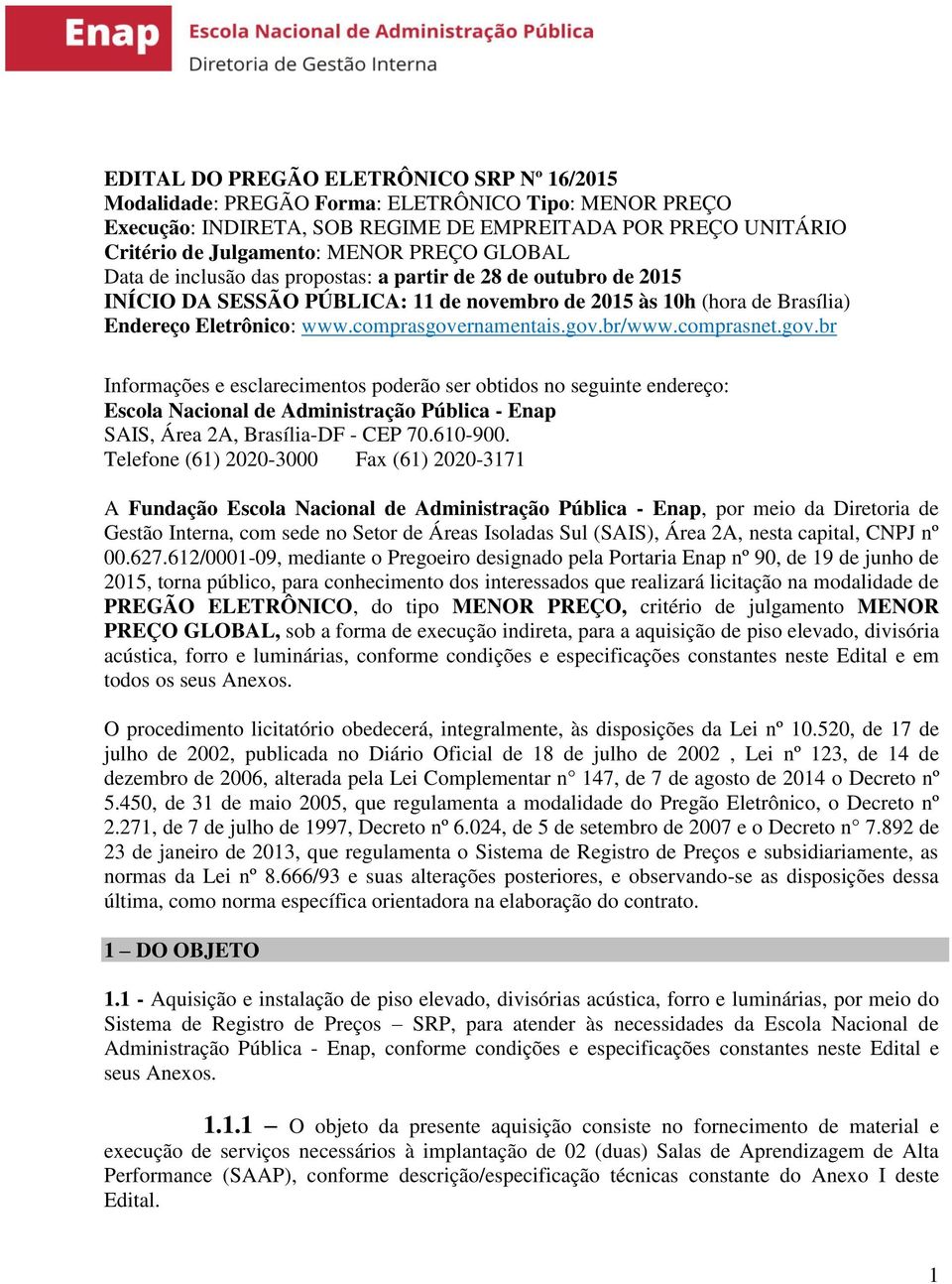 comprasnet.gov.br Informações e esclarecimentos poderão ser obtidos no seguinte endereço: Escola Nacional de Administração Pública - Enap SAIS, Área 2A, Brasília-DF - CEP 70.610-900.