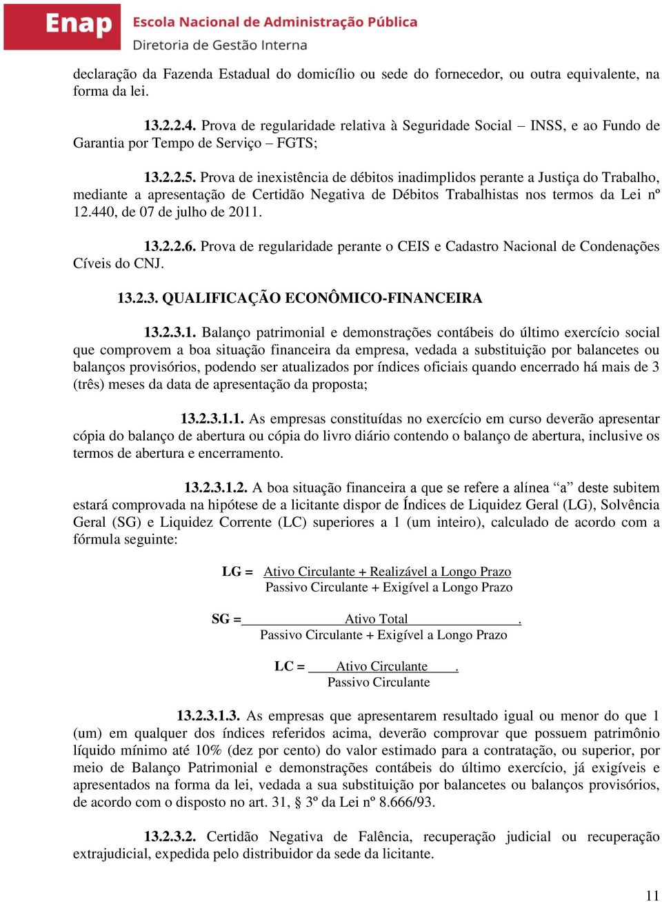 Prova de inexistência de débitos inadimplidos perante a Justiça do Trabalho, mediante a apresentação de Certidão Negativa de Débitos Trabalhistas nos termos da Lei nº 12.440, de 07 de julho de 2011.