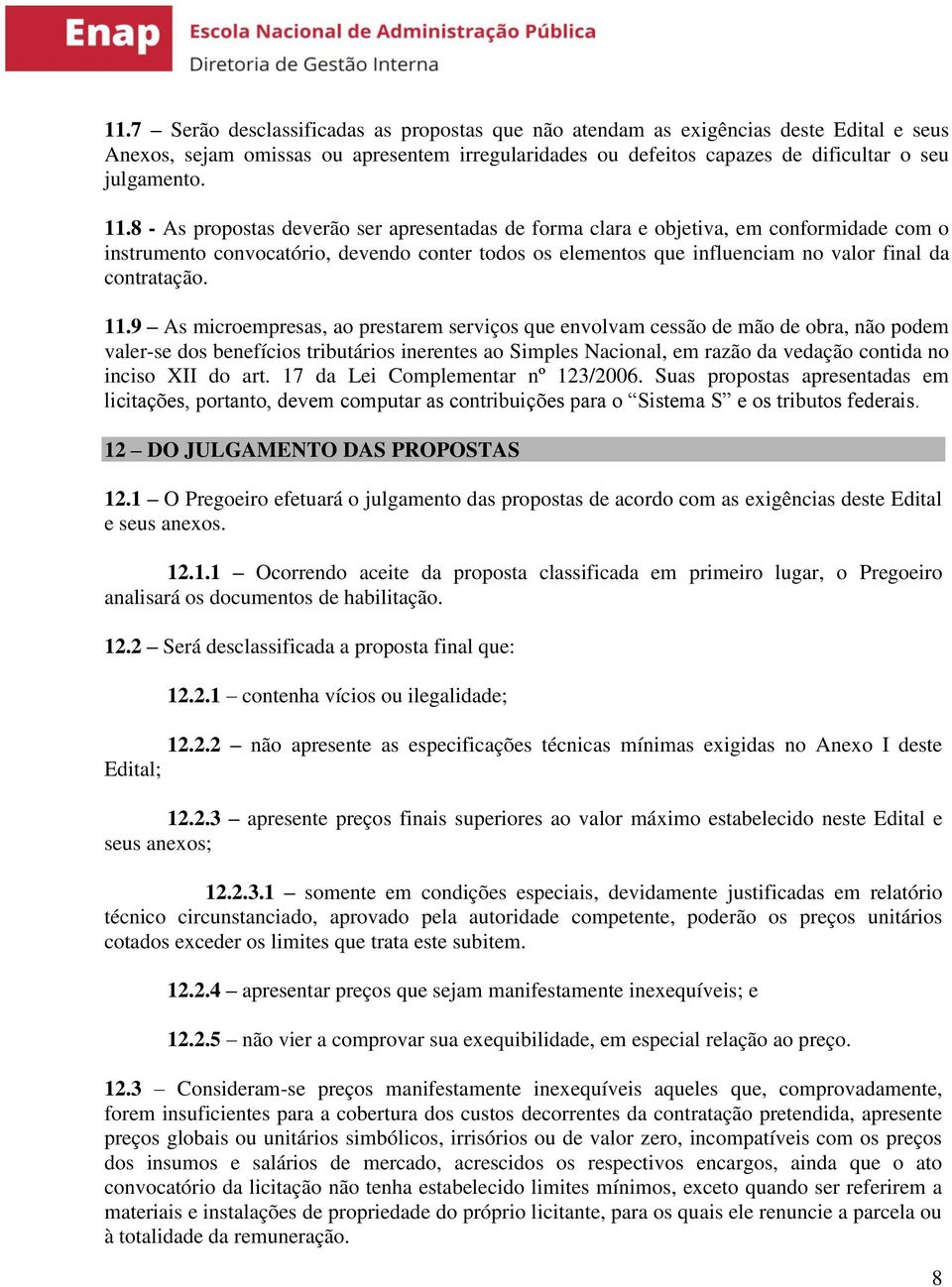 11.9 As microempresas, ao prestarem serviços que envolvam cessão de mão de obra, não podem valer-se dos benefícios tributários inerentes ao Simples Nacional, em razão da vedação contida no inciso XII