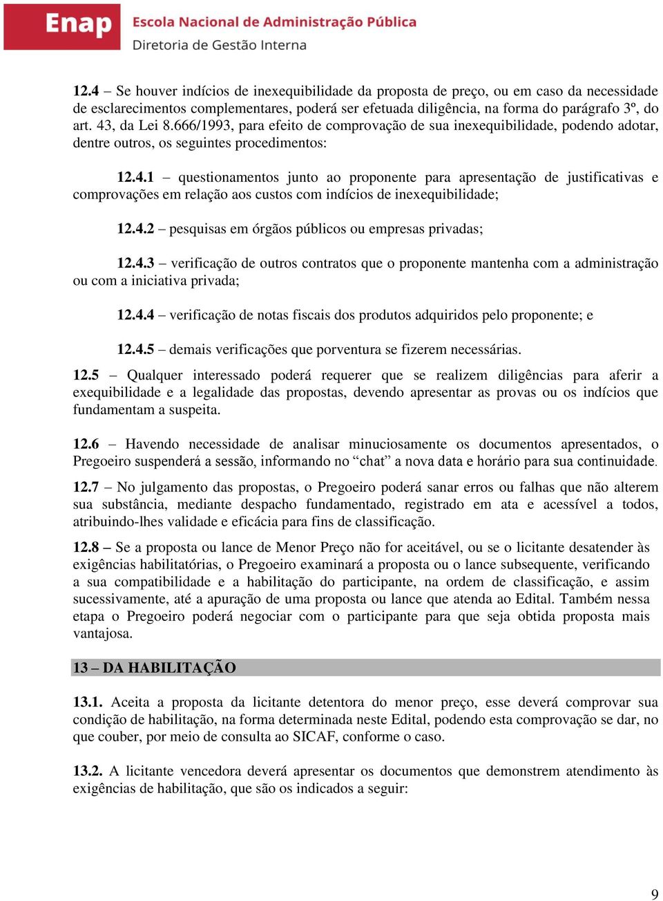 4.2 pesquisas em órgãos públicos ou empresas privadas; 12.4.3 verificação de outros contratos que o proponente mantenha com a administração ou com a iniciativa privada; 12.4.4 verificação de notas fiscais dos produtos adquiridos pelo proponente; e 12.