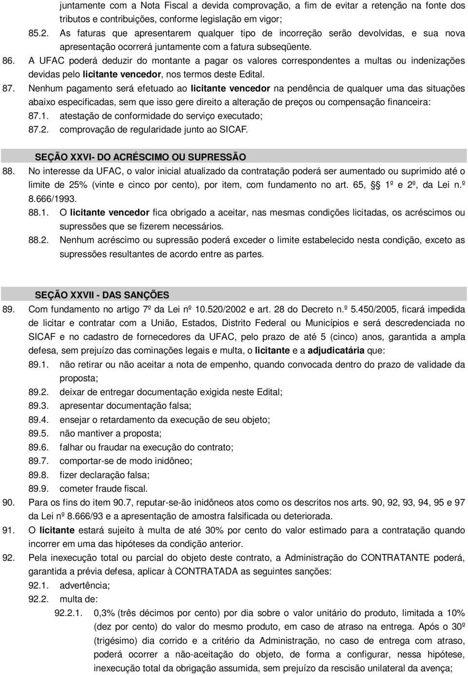 A UFAC poderá deduzir do montante a pagar os valores correspondentes a multas ou indenizações devidas pelo licitante vencedor, nos termos deste Edital. 87.