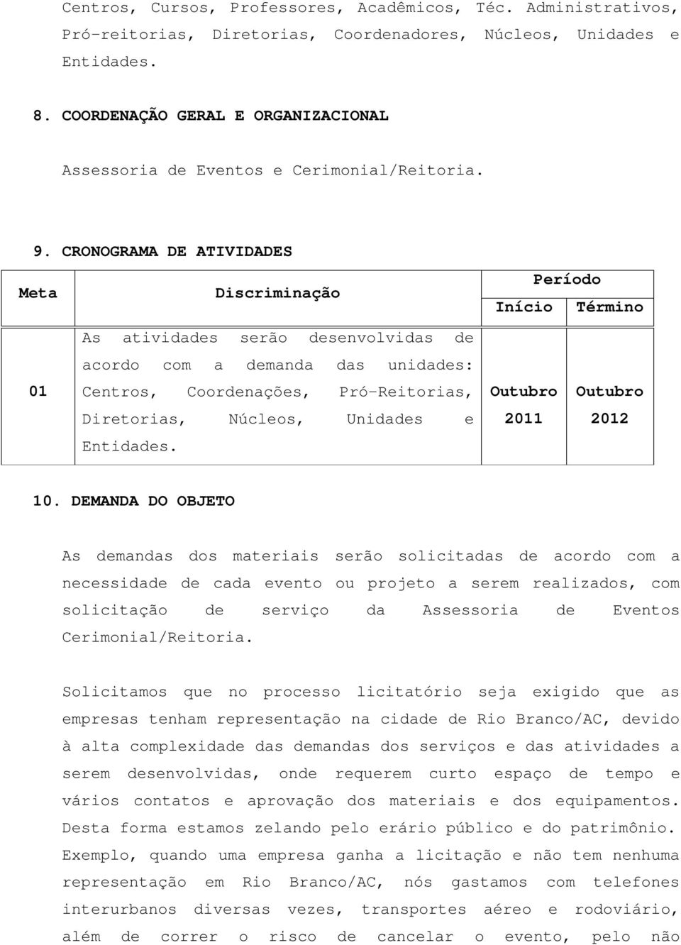 CRONOGRAMA DE ATIVIDADES Meta Discriminação Início Período Término As atividades serão desenvolvidas de acordo com a demanda das unidades: 01 Centros, Coordenações, Pró-Reitorias, Outubro Outubro