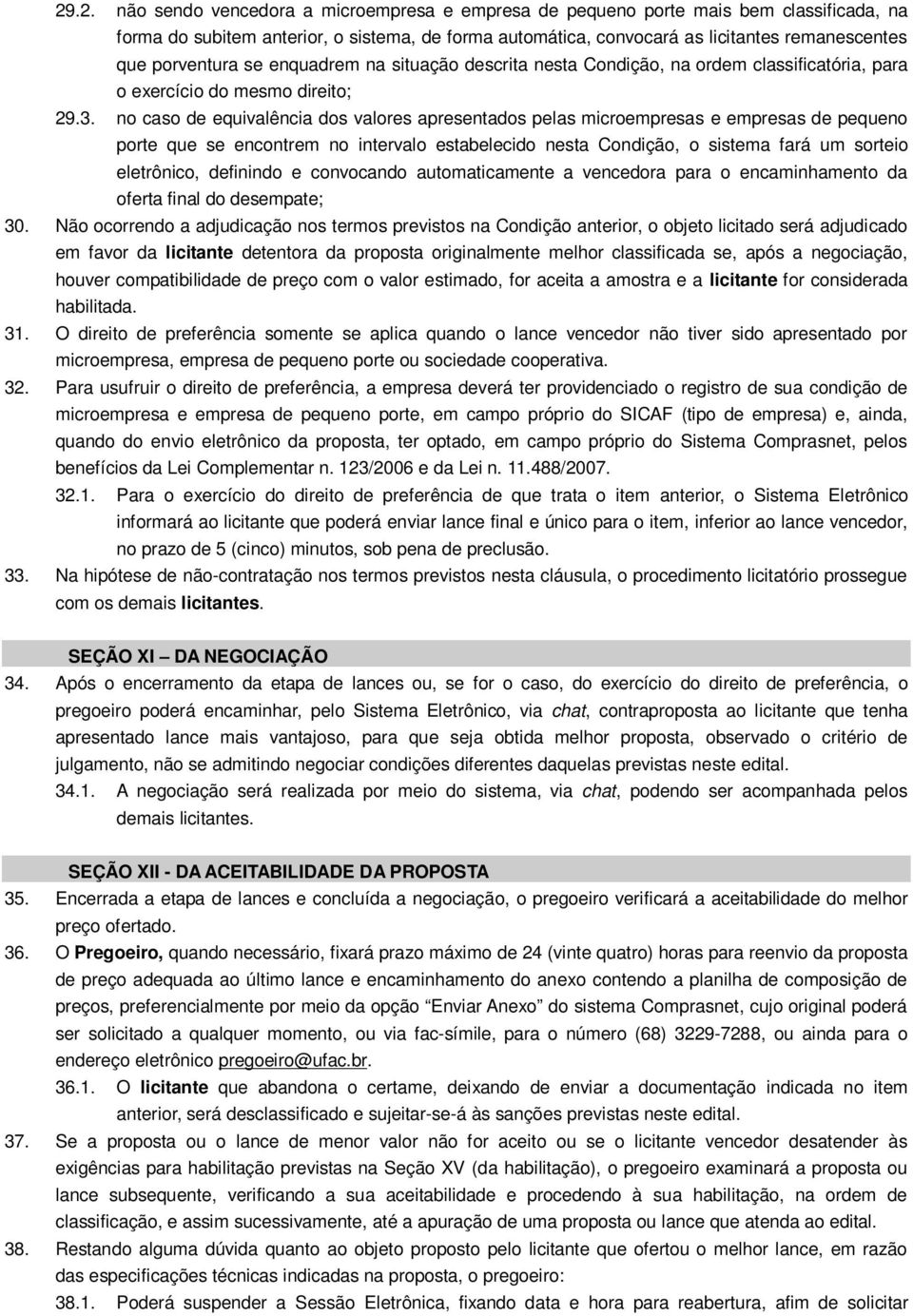 no caso de equivalência dos valores apresentados pelas microempresas e empresas de pequeno porte que se encontrem no intervalo estabelecido nesta Condição, o sistema fará um sorteio eletrônico,