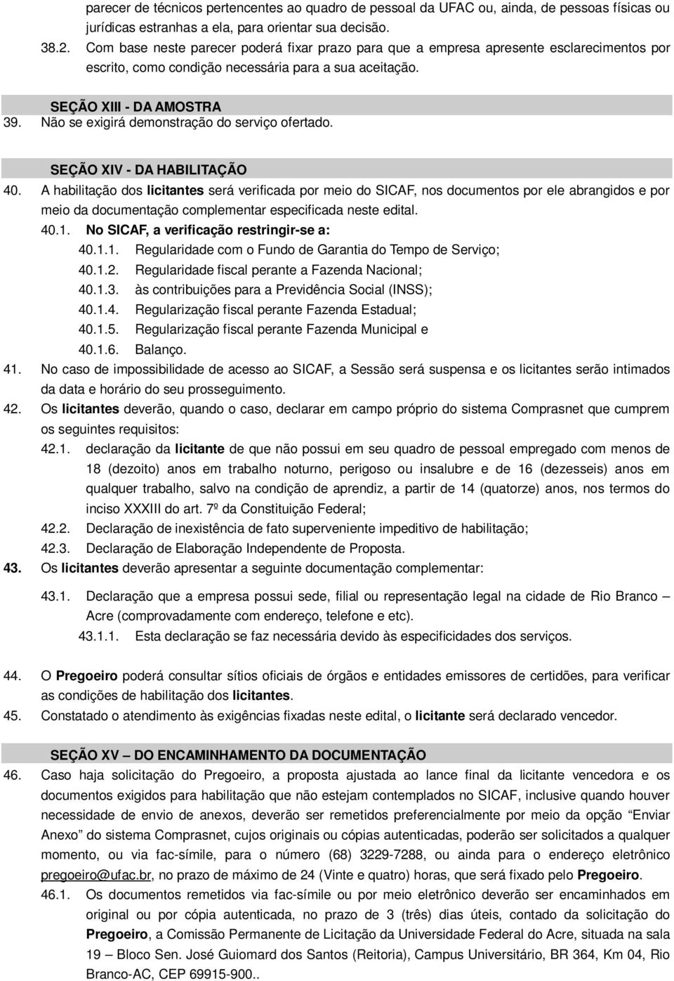 Não se exigirá demonstração do serviço ofertado. SEÇÃO XIV - DA HABILITAÇÃO 40.