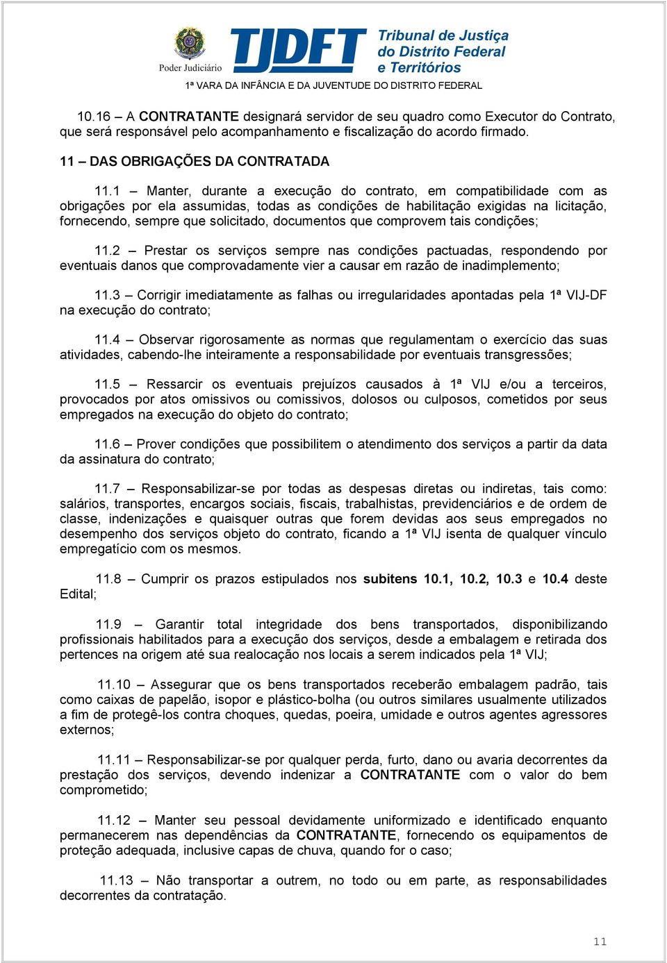 1 Manter, durante a execução do contrato, em compatibilidade com as obrigações por ela assumidas, todas as condições de habilitação exigidas na licitação, fornecendo, sempre que solicitado,