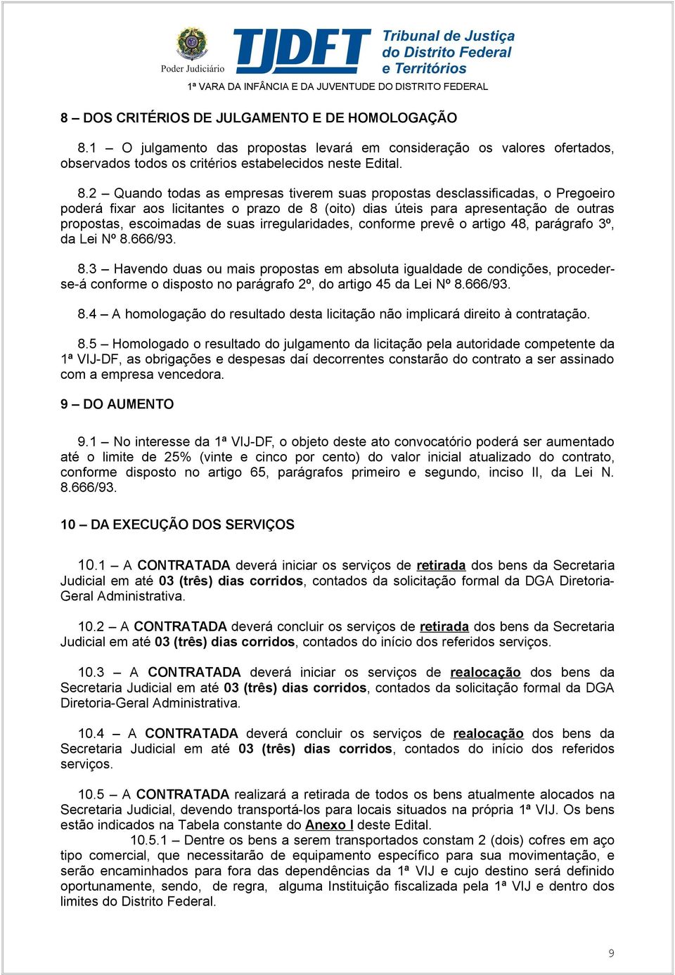 2 Quando todas as empresas tiverem suas propostas desclassificadas, o Pregoeiro poderá fixar aos licitantes o prazo de 8 (oito) dias úteis para apresentação de outras propostas, escoimadas de suas