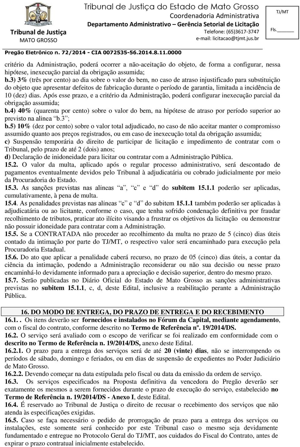 incidência de 10 (dez) dias. Após esse prazo, e a critério da Administração, poderá configurar inexecução parcial da obrigação assumida; b.