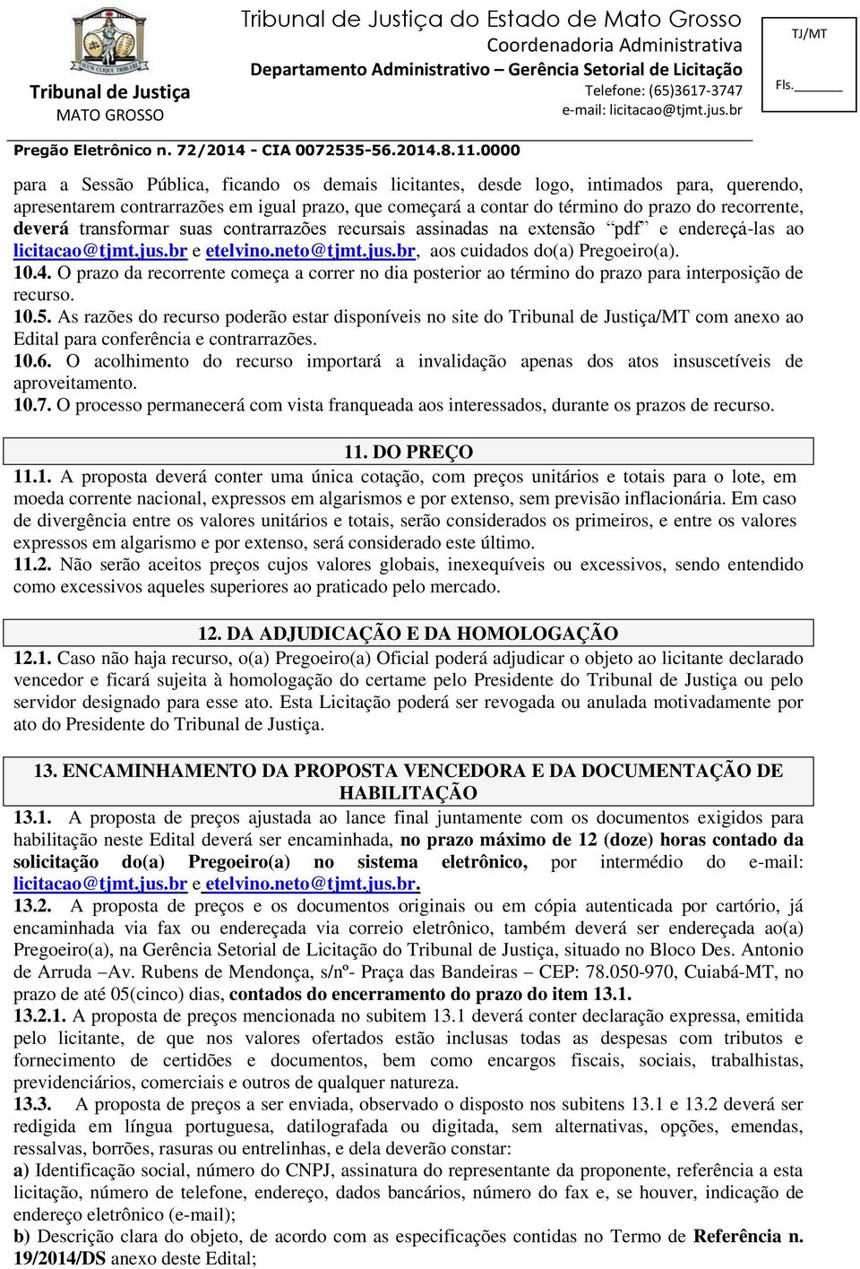 O prazo da recorrente começa a correr no dia posterior ao término do prazo para interposição de recurso. 10.5.