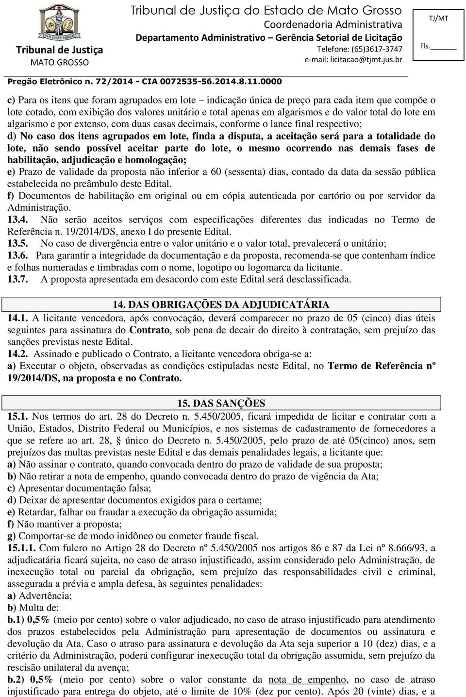 possível aceitar parte do lote, o mesmo ocorrendo nas demais fases de habilitação, adjudicação e homologação; e) Prazo de validade da proposta não inferior a 60 (sessenta) dias, contado da data da