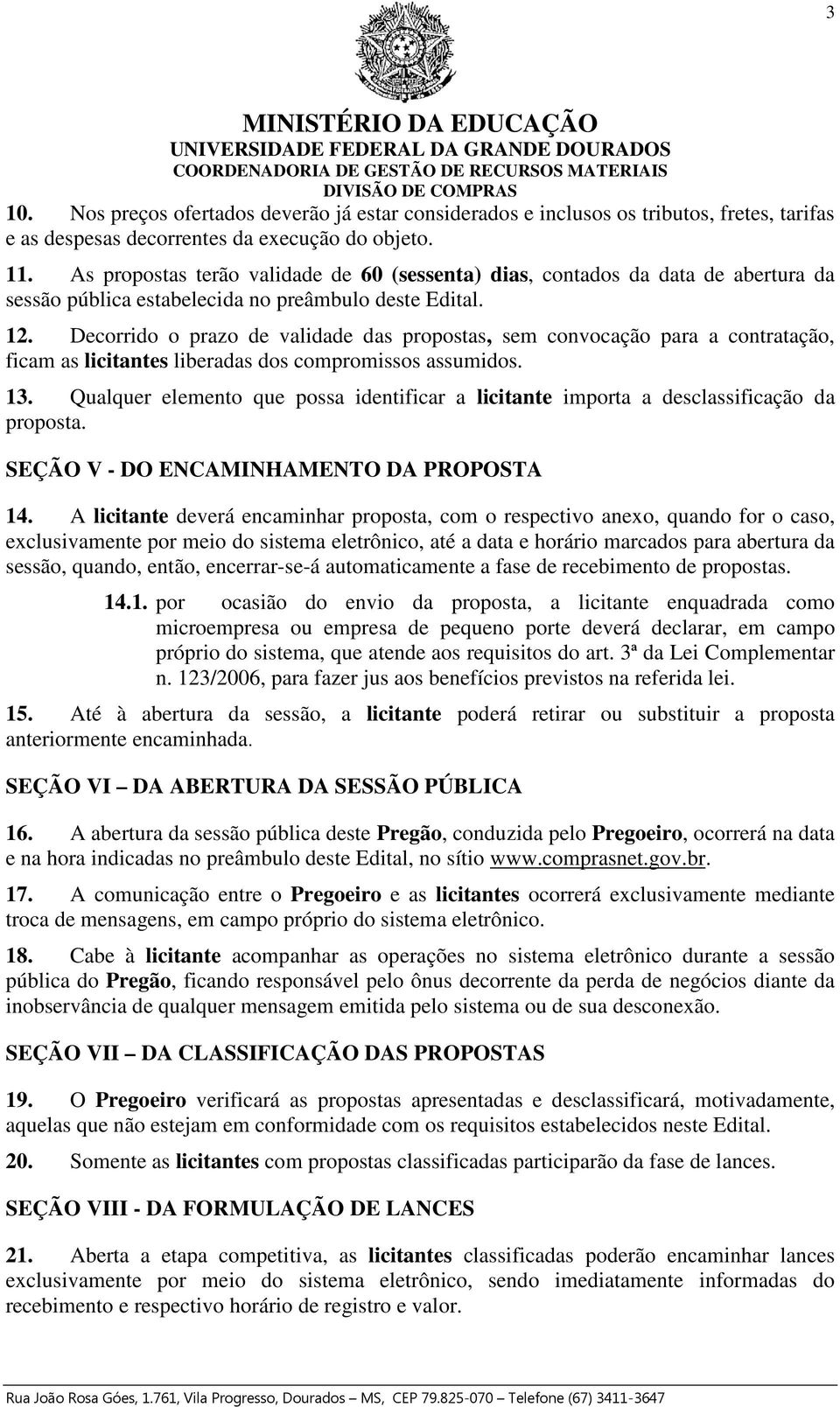 Decorrido o prazo de validade das propostas, sem convocação para a contratação, ficam as licitantes liberadas dos compromissos assumidos. 13.