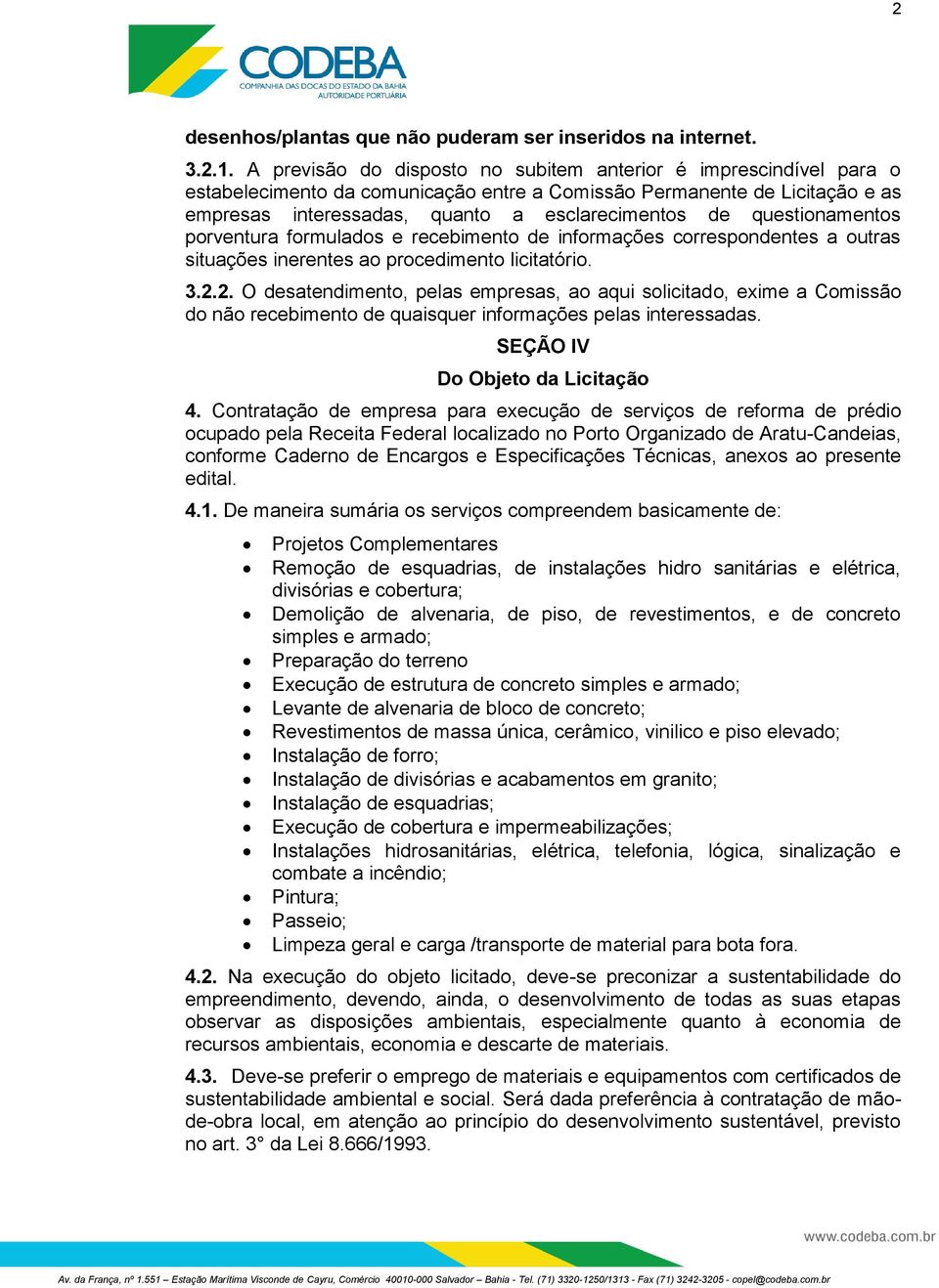 questionamentos porventura formulados e recebimento de informações correspondentes a outras situações inerentes ao procedimento licitatório. 3.2.