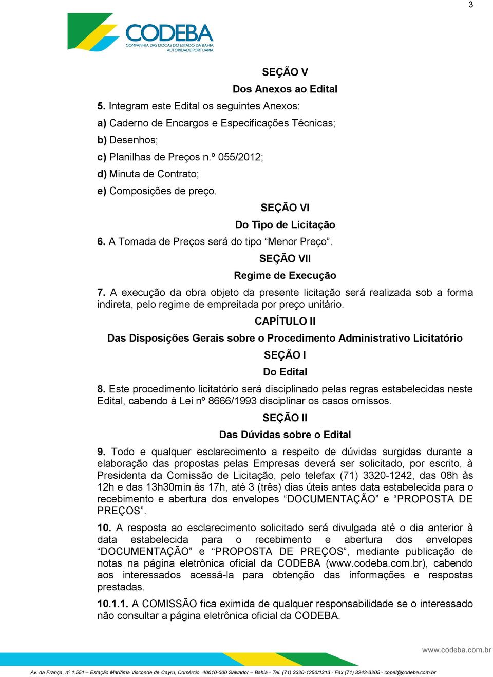 A execução da obra objeto da presente licitação será realizada sob a forma indireta, pelo regime de empreitada por preço unitário.