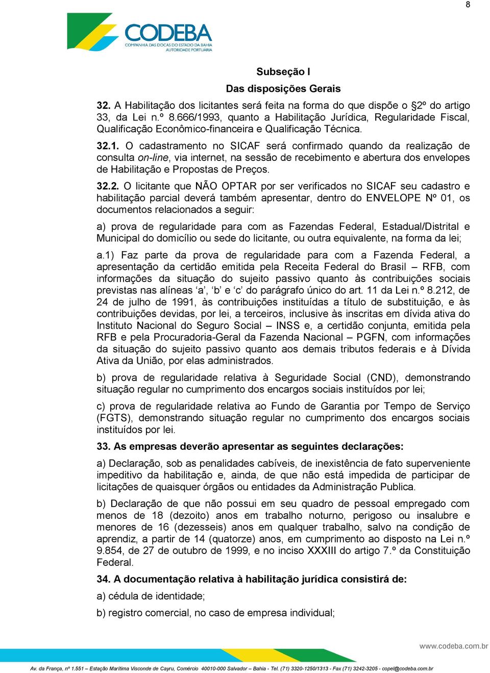 32.2. O licitante que NÃO OPTAR por ser verificados no SICAF seu cadastro e habilitação parcial deverá também apresentar, dentro do ENVELOPE Nº 01, os documentos relacionados a seguir: a) prova de