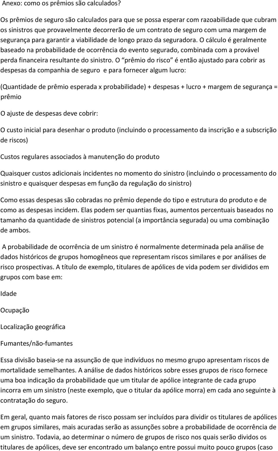 a viabilidade de longo prazo da seguradora. O cálculo é geralmente baseado na probabilidade de ocorrência do evento segurado, combinada com a provável perda financeira resultante do sinistro.