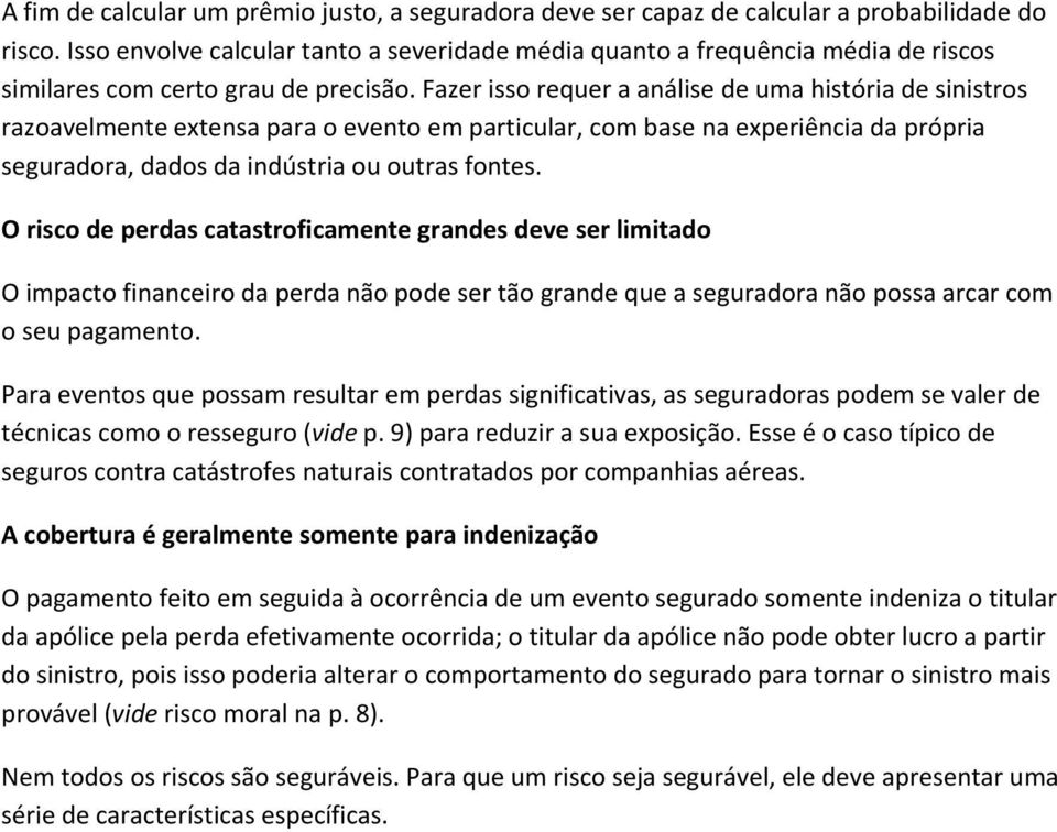 Fazer isso requer a análise de uma história de sinistros razoavelmente extensa para o evento em particular, com base na experiência da própria seguradora, dados da indústria ou outras fontes.