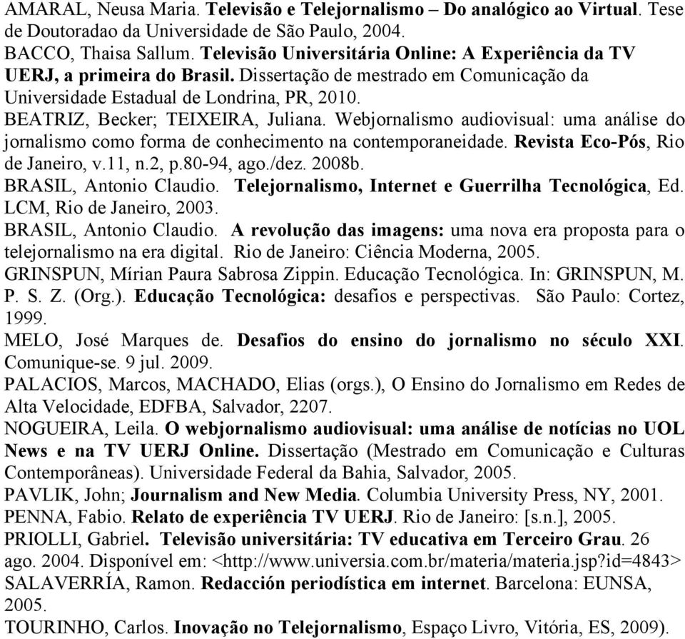 BEATRIZ, Becker; TEIXEIRA, Juliana. Webjornalismo audiovisual: uma análise do jornalismo como forma de conhecimento na contemporaneidade. Revista Eco-Pós, Rio de Janeiro, v.11, n.2, p.80-94, ago./dez.